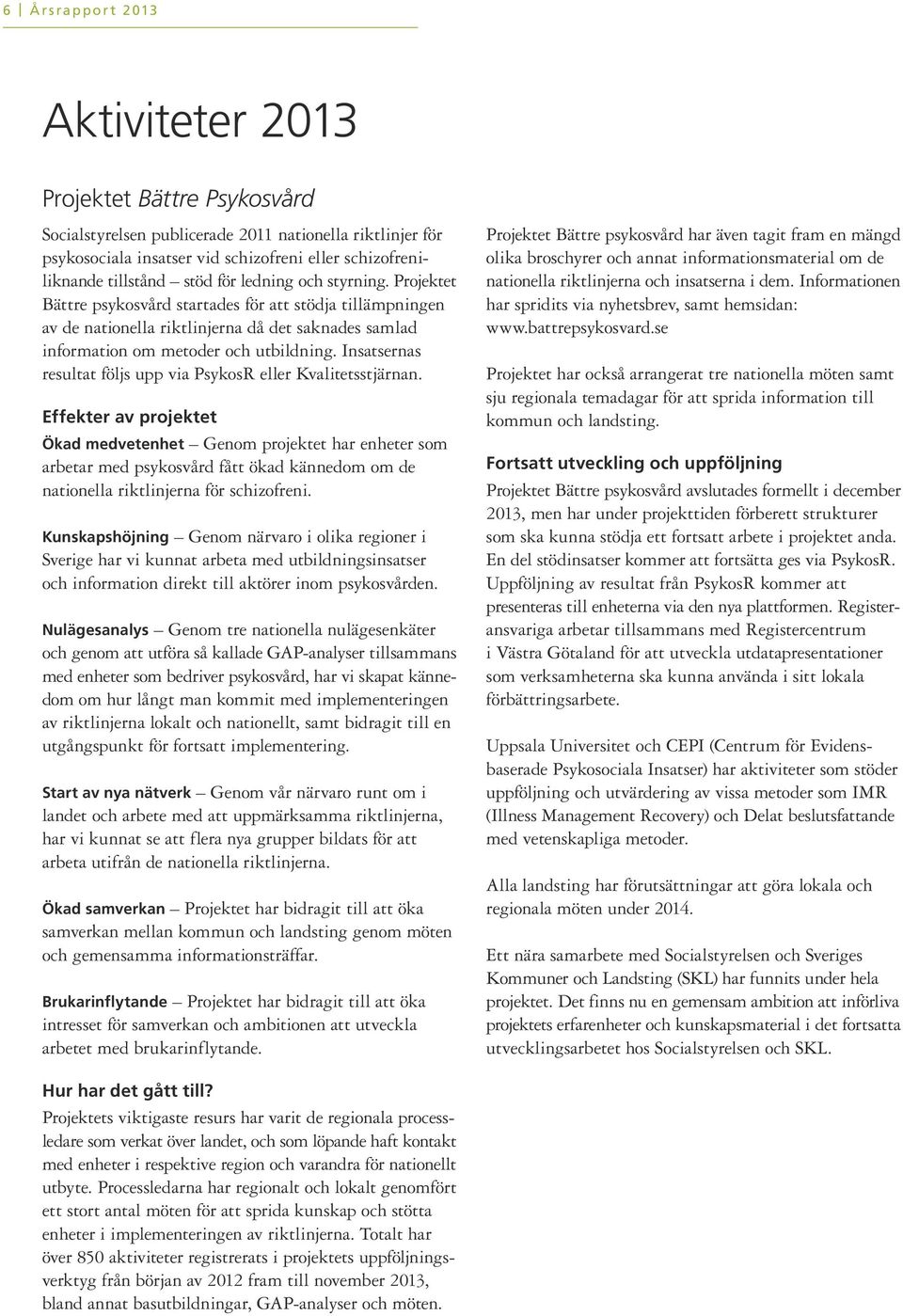 Insatsernas resultat följs upp via PsykosR eller Kvalitetsstjärnan.