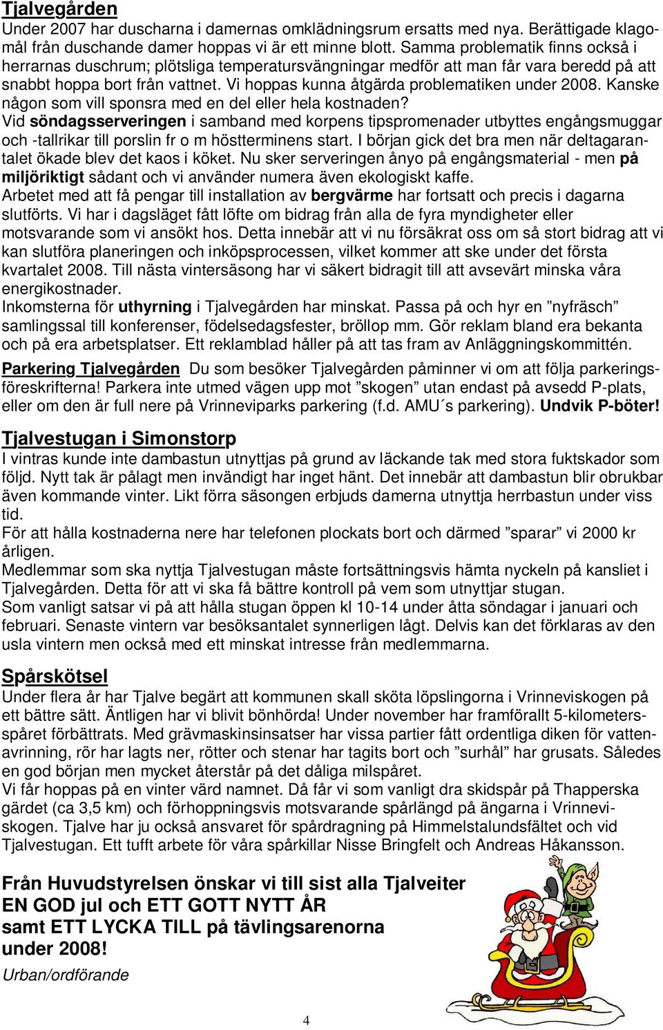 Vi hoppas kunna åtgärda problematiken under 2008. Kanske någon som vill sponsra med en del eller hela kostnaden?
