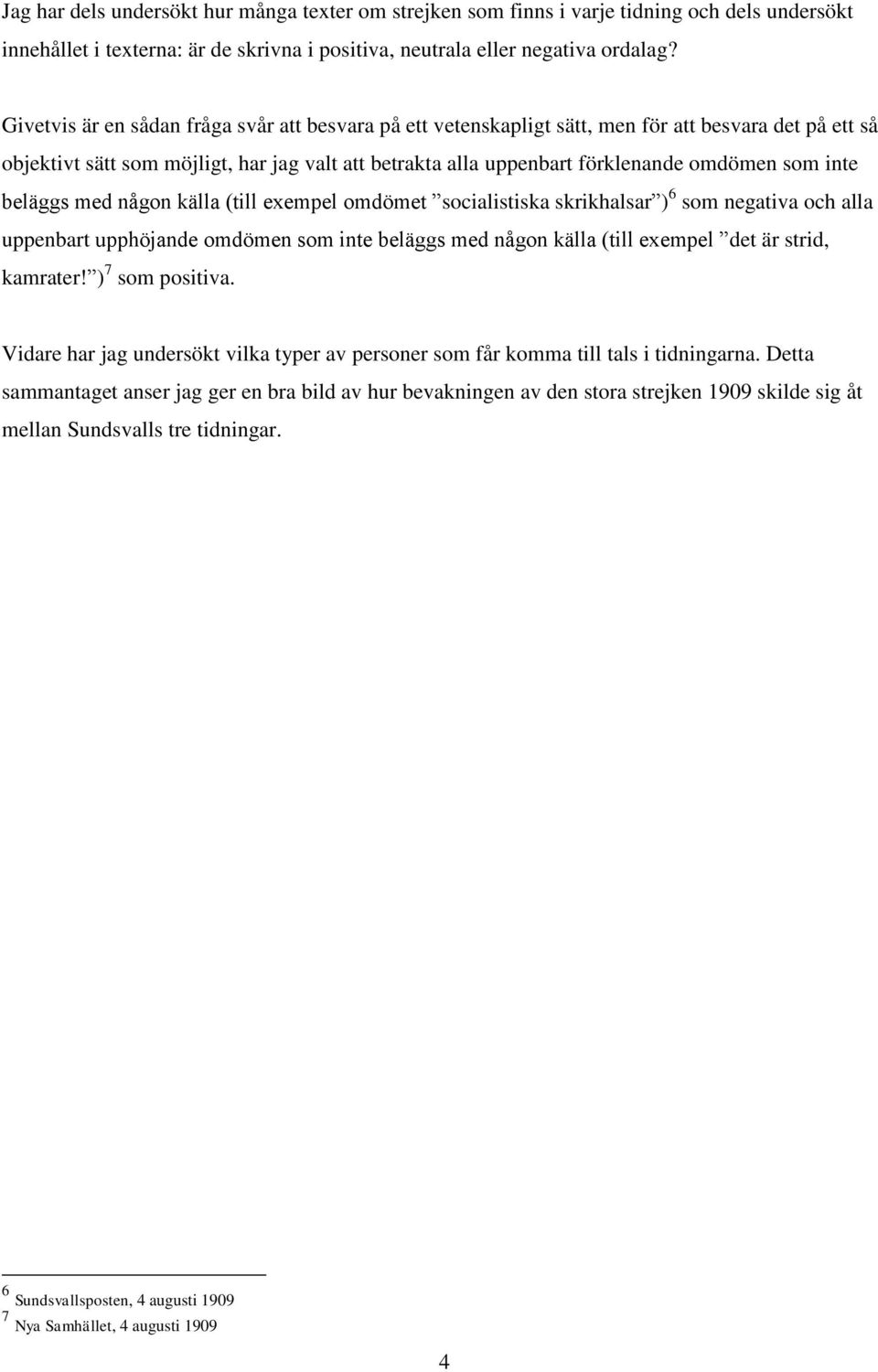 inte beläggs med någon källa (till exempel omdömet socialistiska skrikhalsar ) 6 som negativa och alla uppenbart upphöjande omdömen som inte beläggs med någon källa (till exempel det är strid,