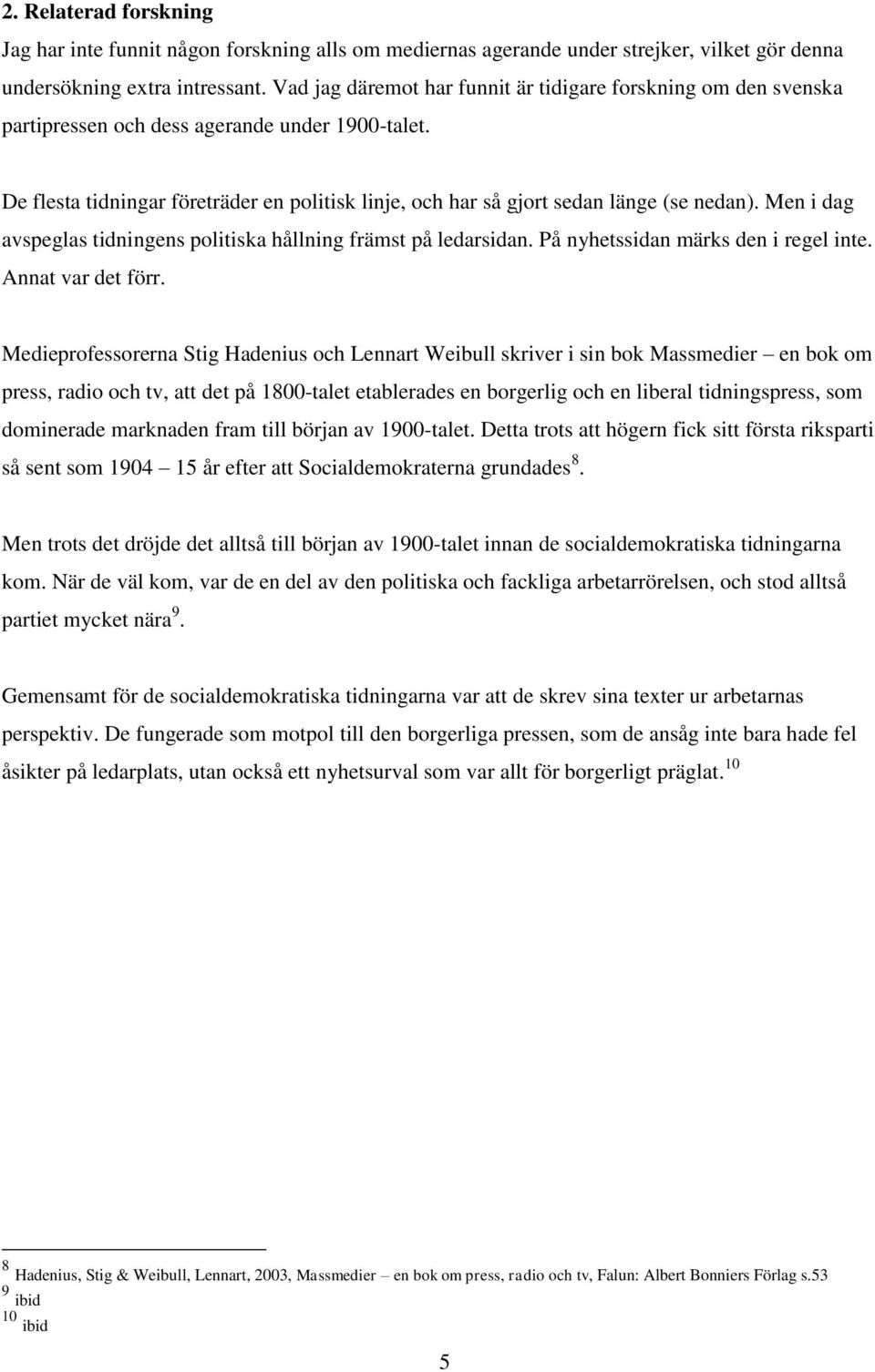 De flesta tidningar företräder en politisk linje, och har så gjort sedan länge (se nedan). Men i dag avspeglas tidningens politiska hållning främst på ledarsidan.