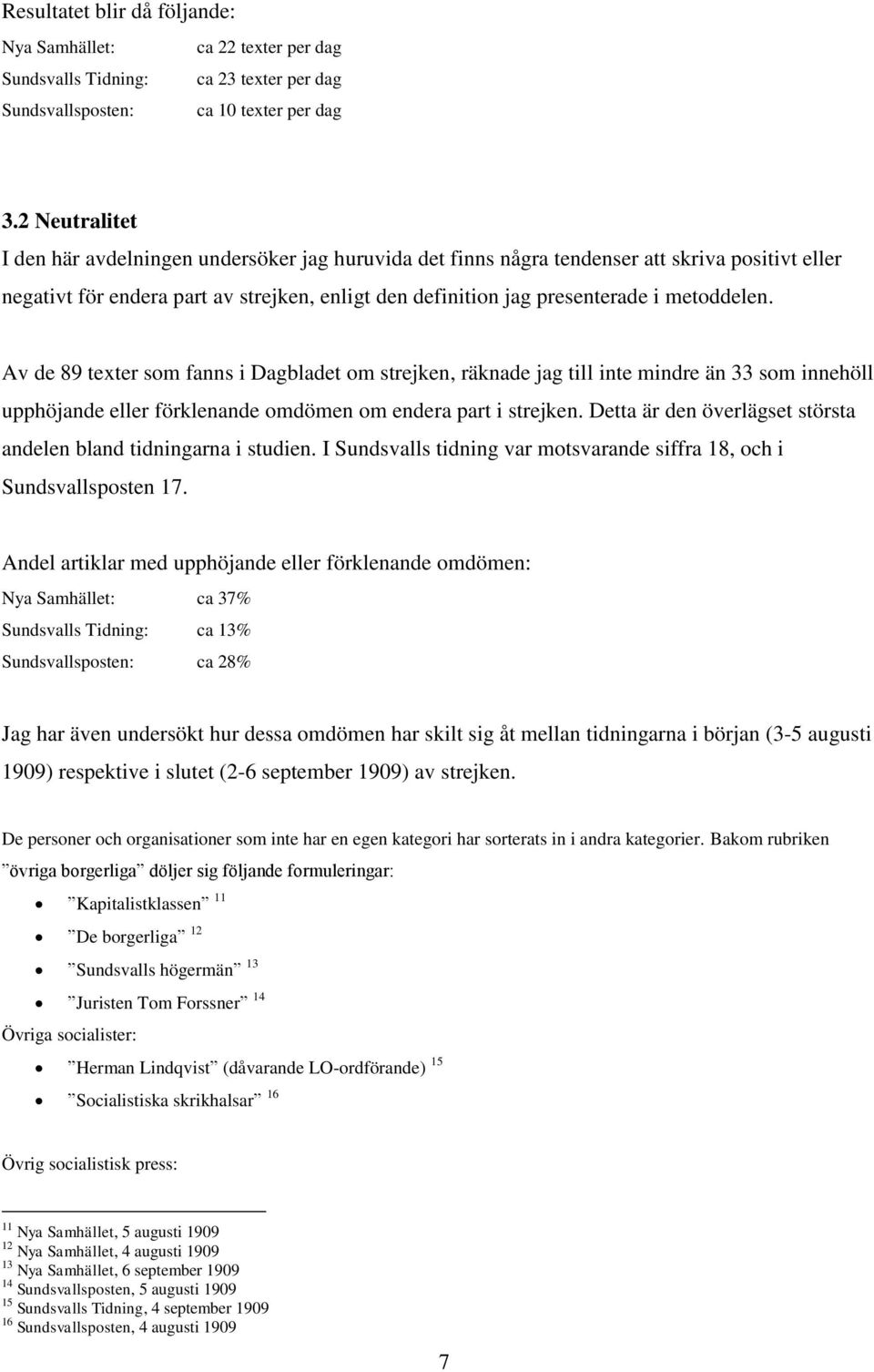 metoddelen. Av de 89 texter som fanns i Dagbladet om strejken, räknade jag till inte mindre än 33 som innehöll upphöjande eller förklenande omdömen om endera part i strejken.