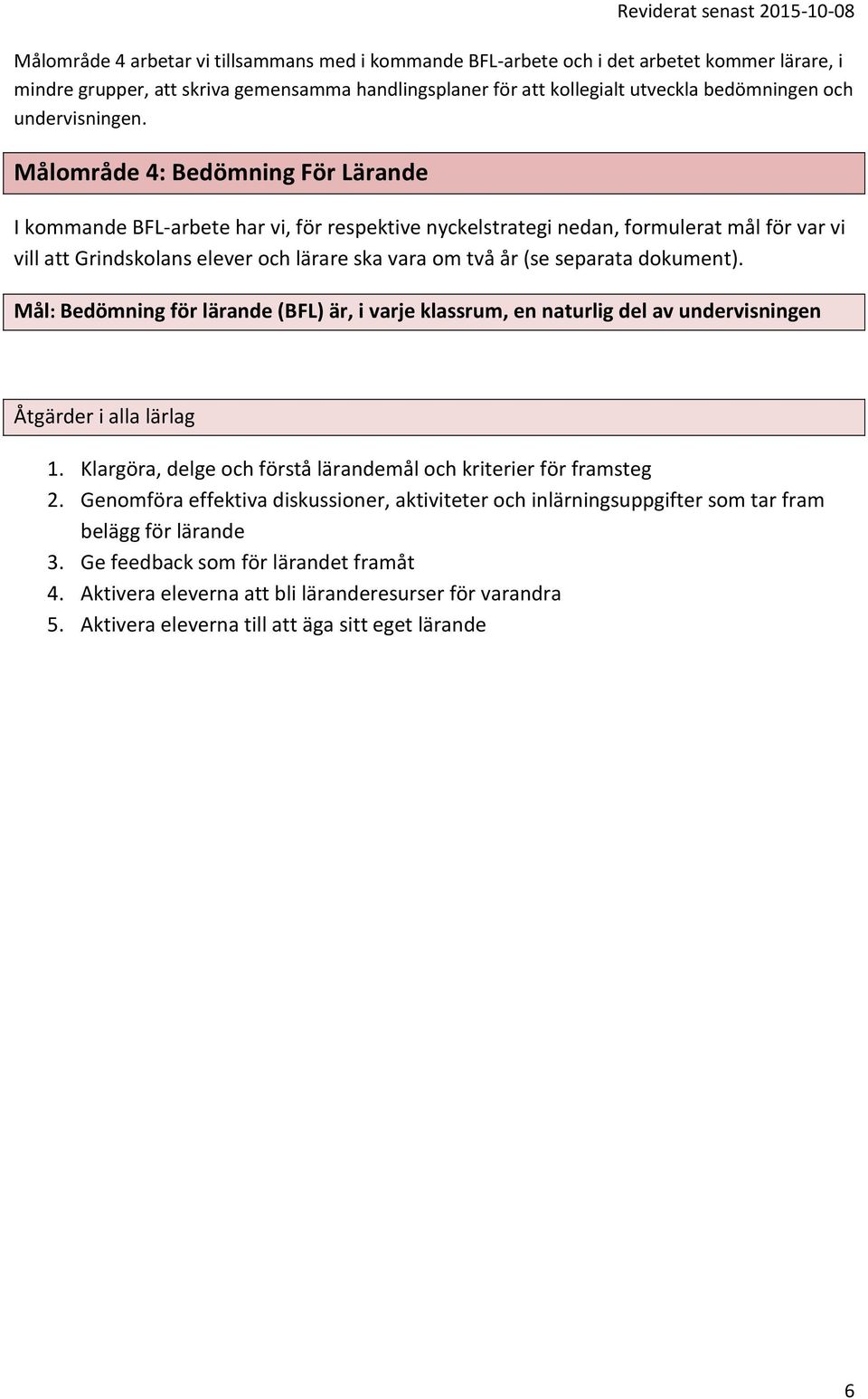 Målområde 4: Bedömning För Lärande I kommande BFL-arbete har vi, för respektive nyckelstrategi nedan, formulerat mål för var vi vill att Grindskolans elever och lärare ska vara om två år (se separata