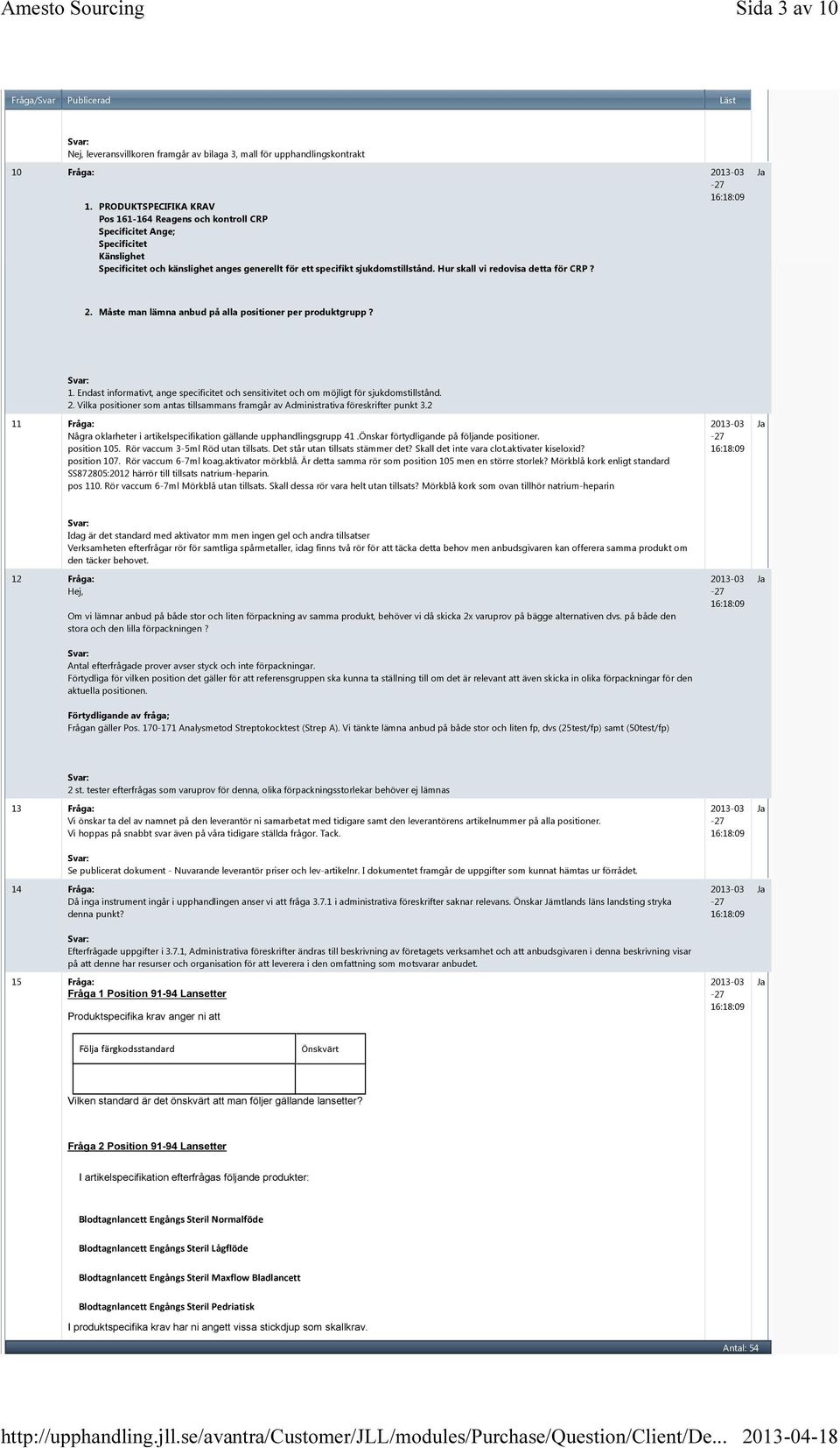 Hur skall vi redovisa detta för CRP? 2. Måste man lämna anbud på alla positioner per produktgrupp? 1. Endast informativt, ange specificitet och sensitivitet och om möjligt för sjukdomstillstånd. 2. Vilka positioner som antas tillsammans framgår av Administrativa föreskrifter punkt 3.