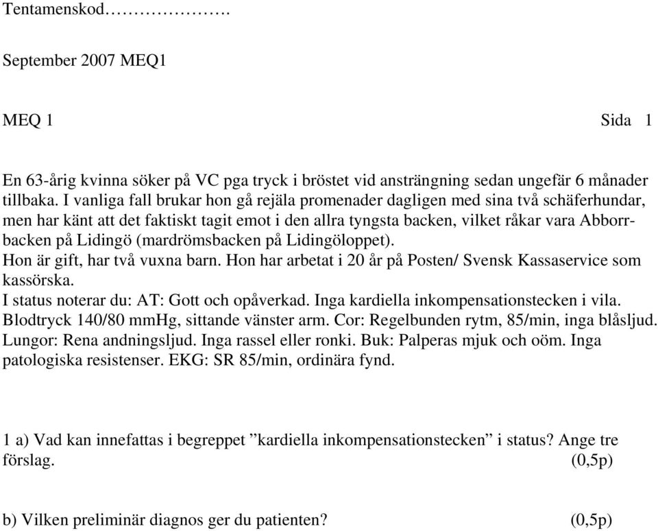 (mardrömsbacken på Lidingöloppet). Hon är gift, har två vuxna barn. Hon har arbetat i 20 år på Posten/ Svensk Kassaservice som kassörska. I status noterar du: AT: Gott och opåverkad.