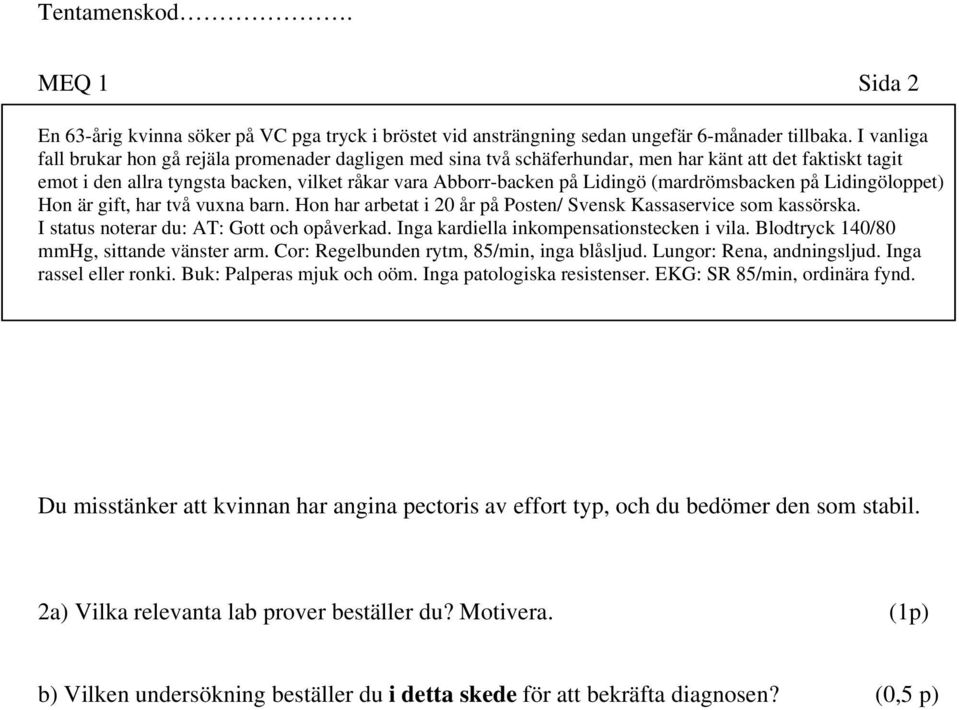 (mardrömsbacken på Lidingöloppet) Hon är gift, har två vuxna barn. Hon har arbetat i 20 år på Posten/ Svensk Kassaservice som kassörska. I status noterar du: AT: Gott och opåverkad.