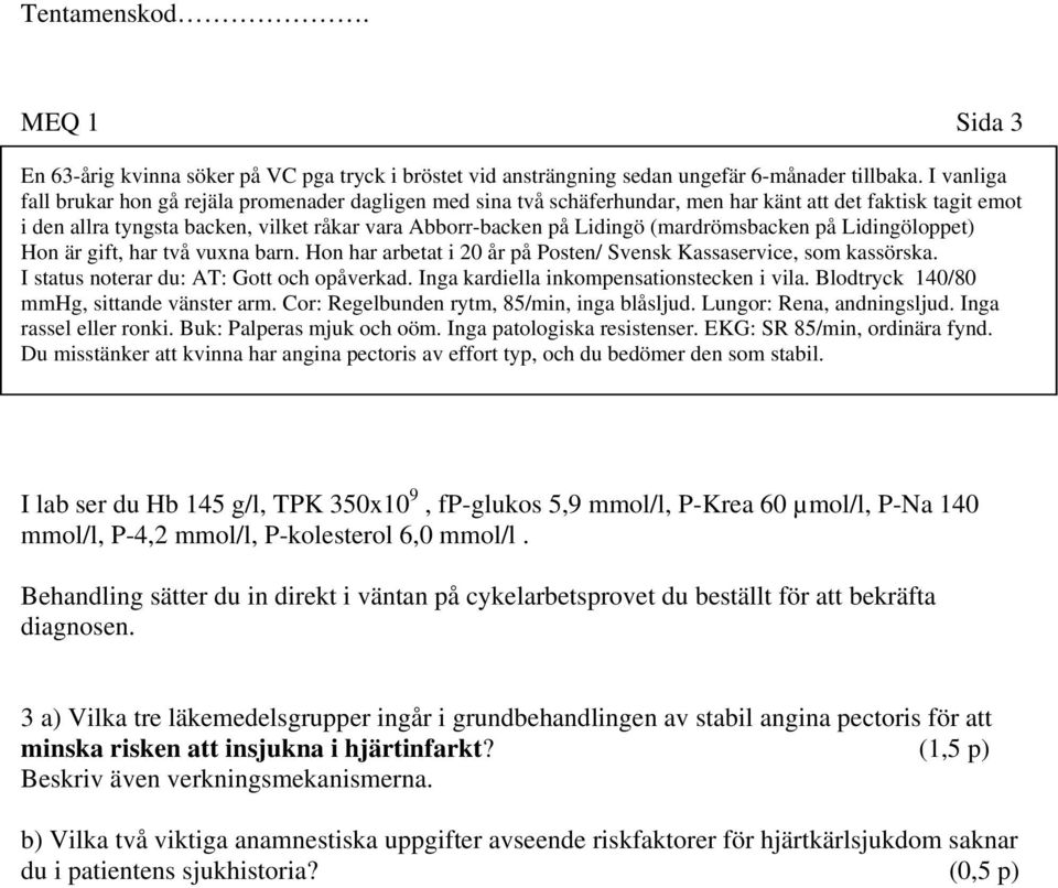 (mardrömsbacken på Lidingöloppet) Hon är gift, har två vuxna barn. Hon har arbetat i 20 år på Posten/ Svensk Kassaservice, som kassörska. I status noterar du: AT: Gott och opåverkad.