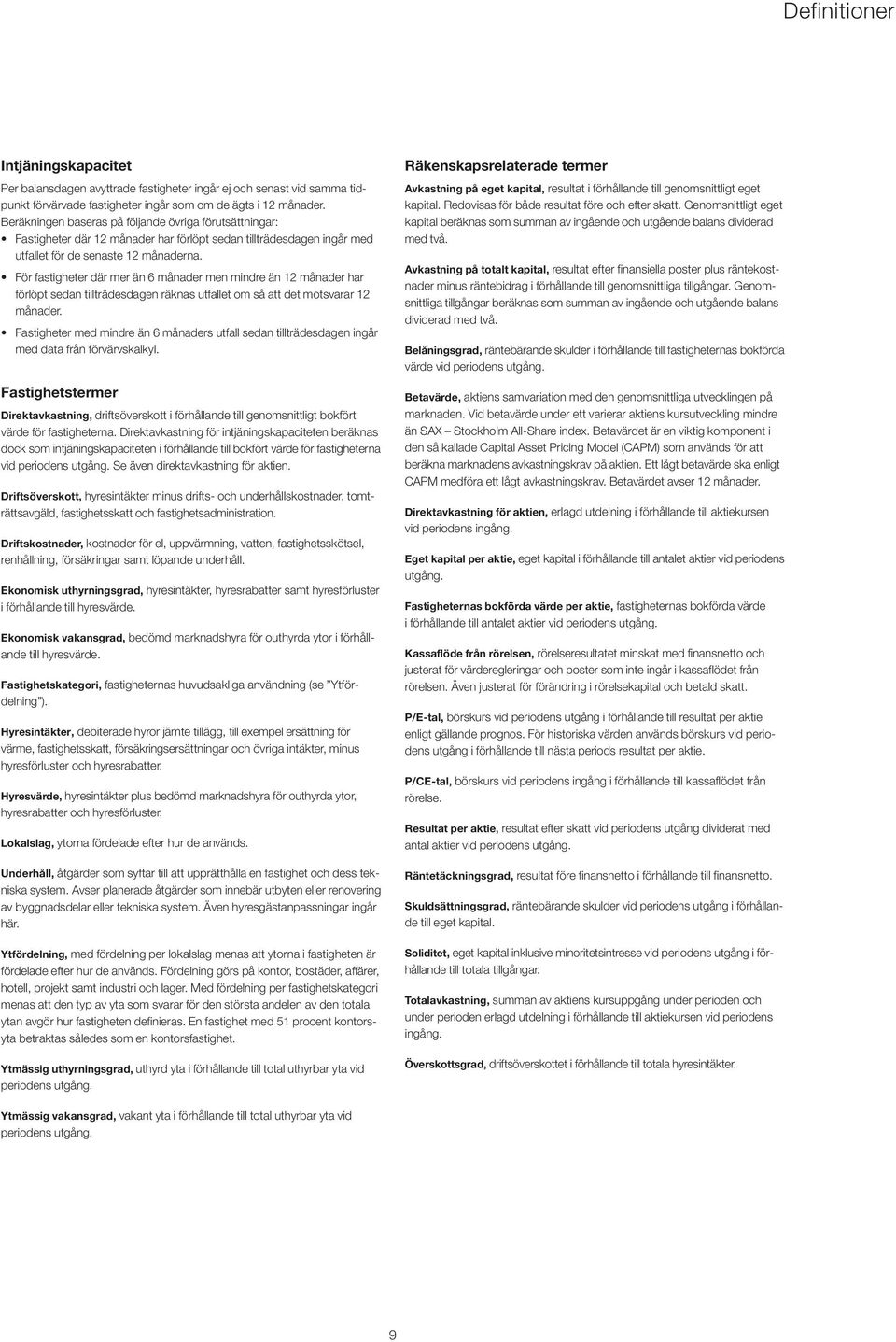 För fastigheter där mer än 6 månader men mindre än 12 månader har förlöpt sedan tillträdesdagen räknas utfallet om så att det motsvarar 12 månader.