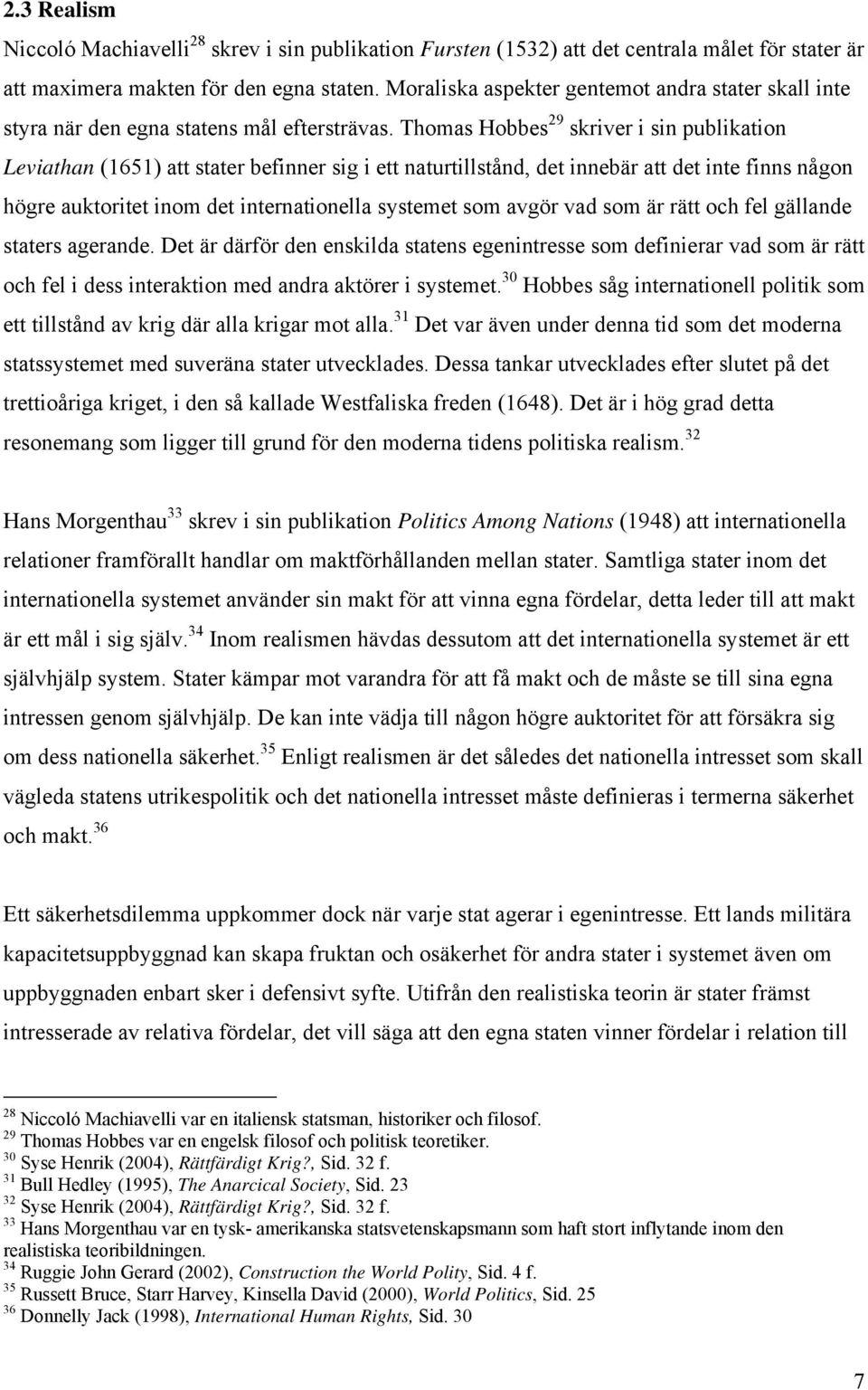Thomas Hobbes 29 skriver i sin publikation Leviathan (1651) att stater befinner sig i ett naturtillstånd, det innebär att det inte finns någon högre auktoritet inom det internationella systemet som