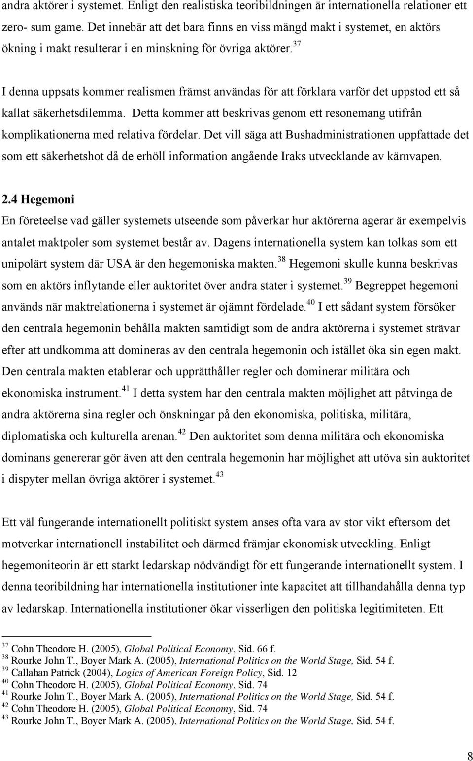 37 I denna uppsats kommer realismen främst användas för att förklara varför det uppstod ett så kallat säkerhetsdilemma.