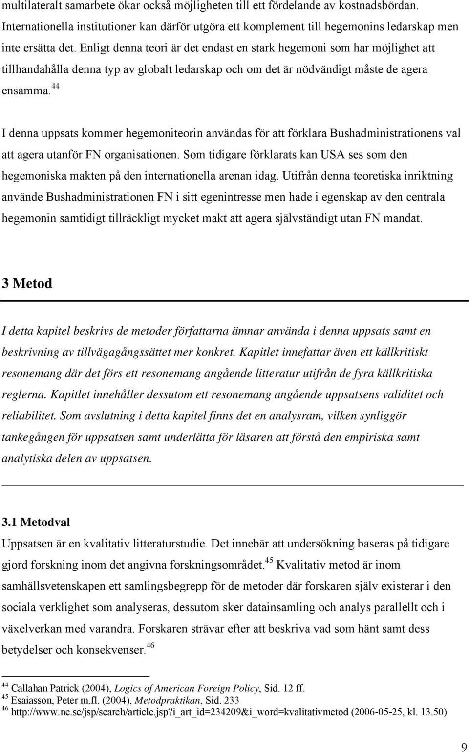 44 I denna uppsats kommer hegemoniteorin användas för att förklara Bushadministrationens val att agera utanför FN organisationen.