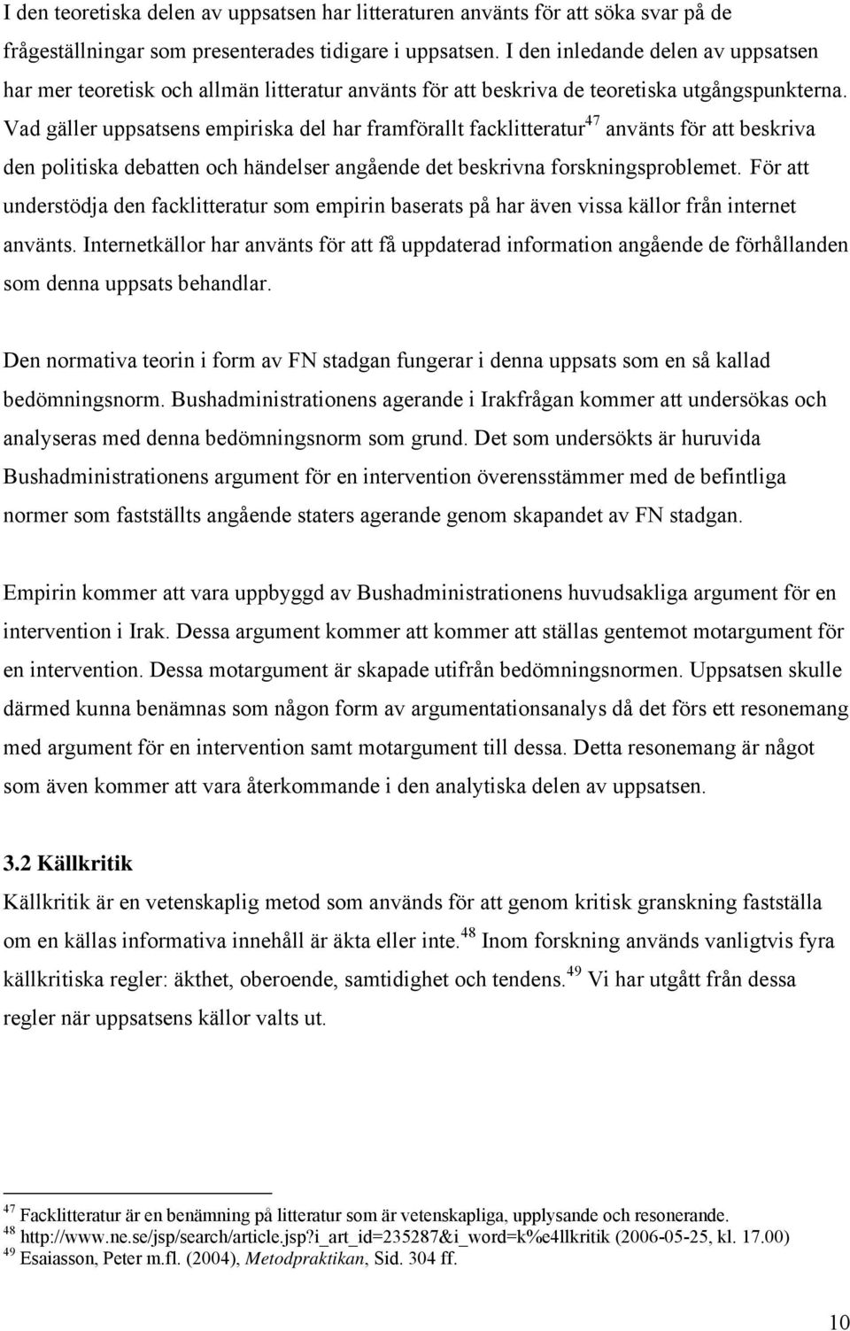 Vad gäller uppsatsens empiriska del har framförallt facklitteratur 47 använts för att beskriva den politiska debatten och händelser angående det beskrivna forskningsproblemet.