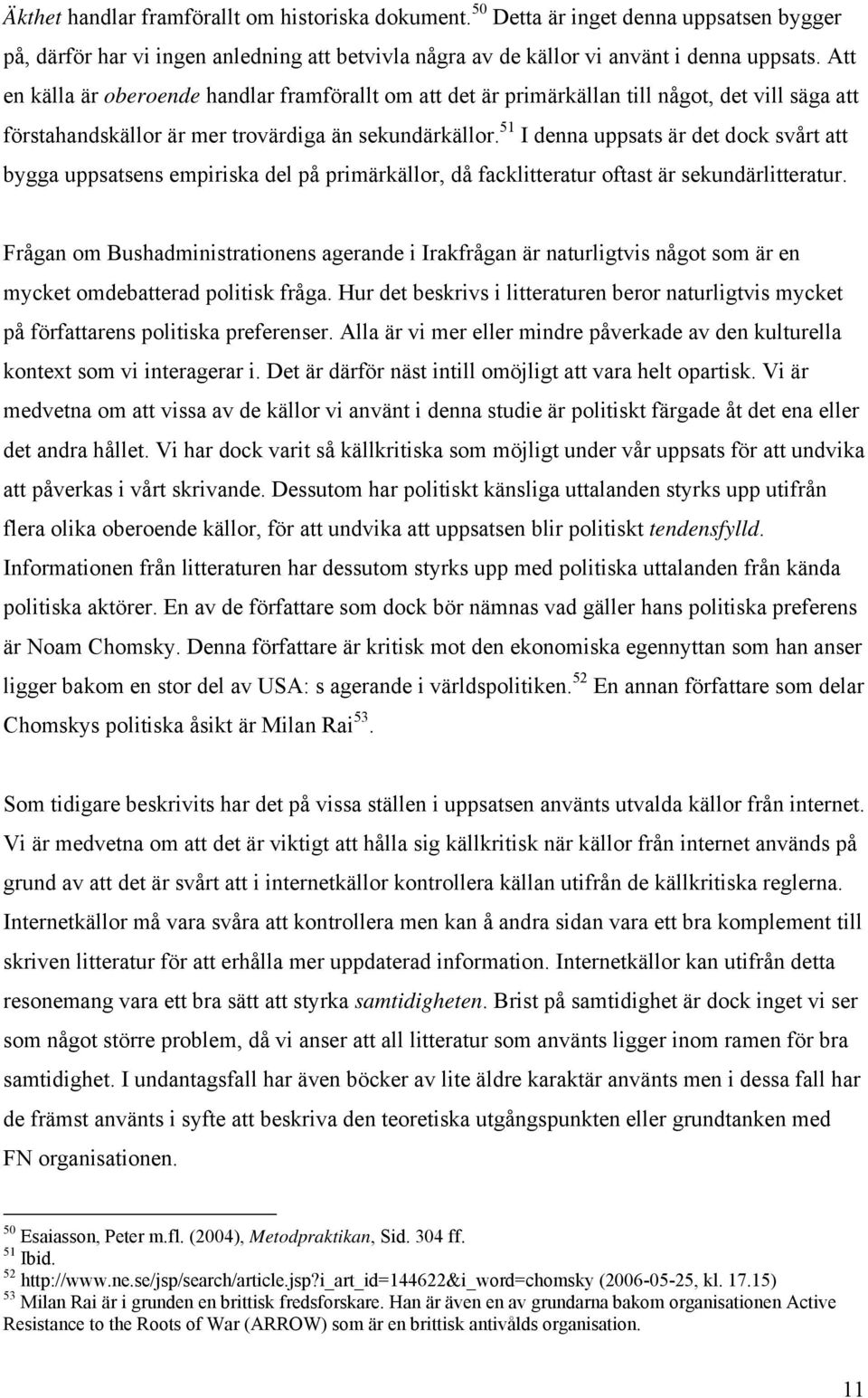 51 I denna uppsats är det dock svårt att bygga uppsatsens empiriska del på primärkällor, då facklitteratur oftast är sekundärlitteratur.