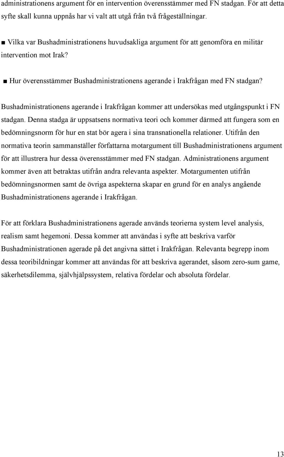 Bushadministrationens agerande i Irakfrågan kommer att undersökas med utgångspunkt i FN stadgan.