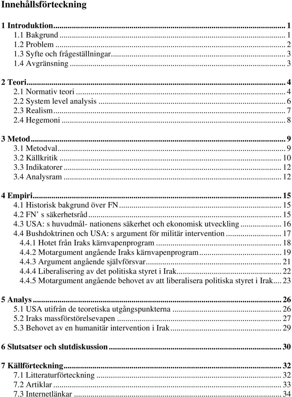 .. 15 4.3 USA: s huvudmål- nationens säkerhet och ekonomisk utveckling... 16 4.4 Bushdoktrinen och USA: s argument för militär intervention... 17 4.4.1 Hotet från Iraks kärnvapenprogram... 18 4.4.2 Motargument angående Iraks kärnvapenprogram.