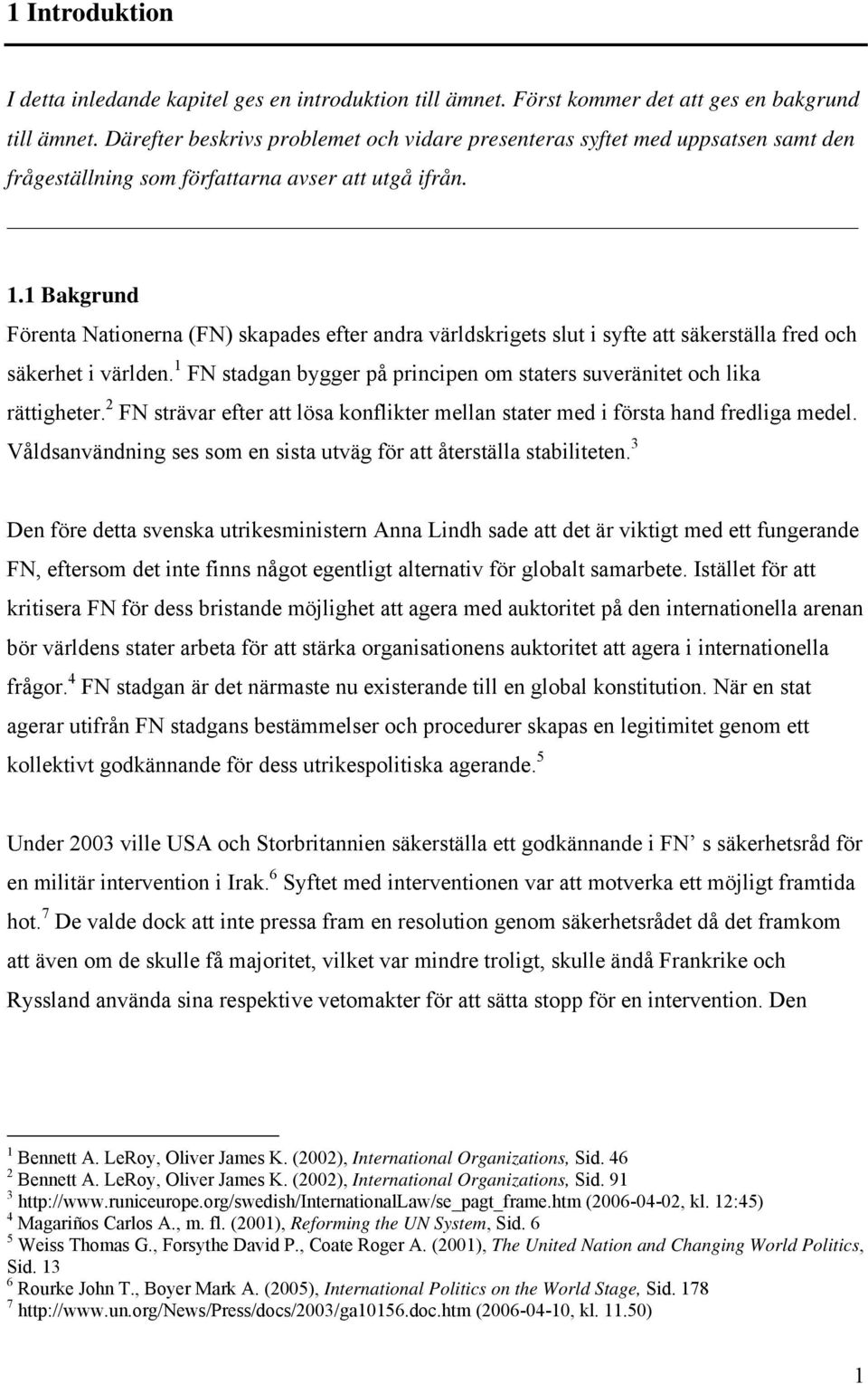 1 Bakgrund Förenta Nationerna (FN) skapades efter andra världskrigets slut i syfte att säkerställa fred och säkerhet i världen.