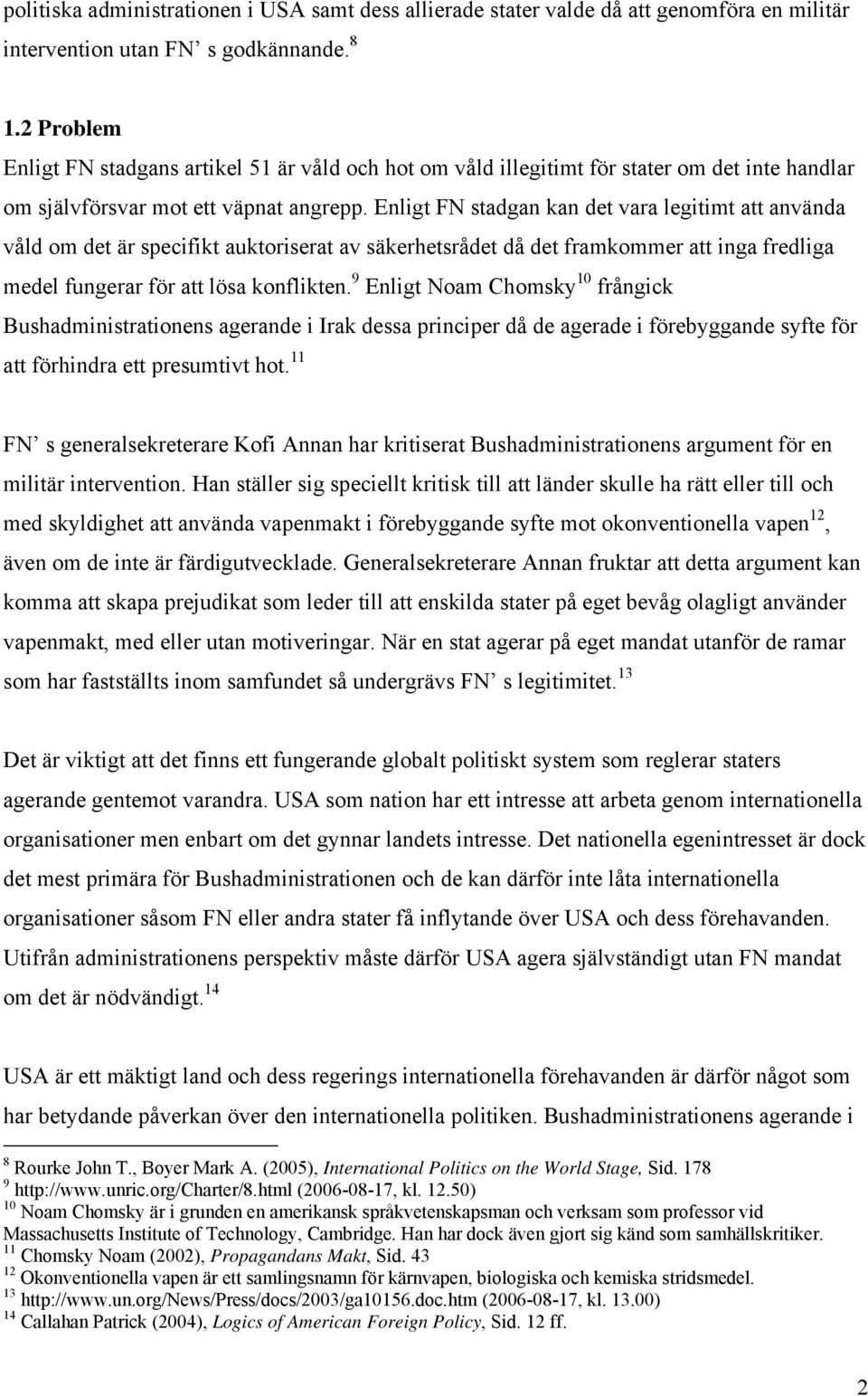 Enligt FN stadgan kan det vara legitimt att använda våld om det är specifikt auktoriserat av säkerhetsrådet då det framkommer att inga fredliga medel fungerar för att lösa konflikten.