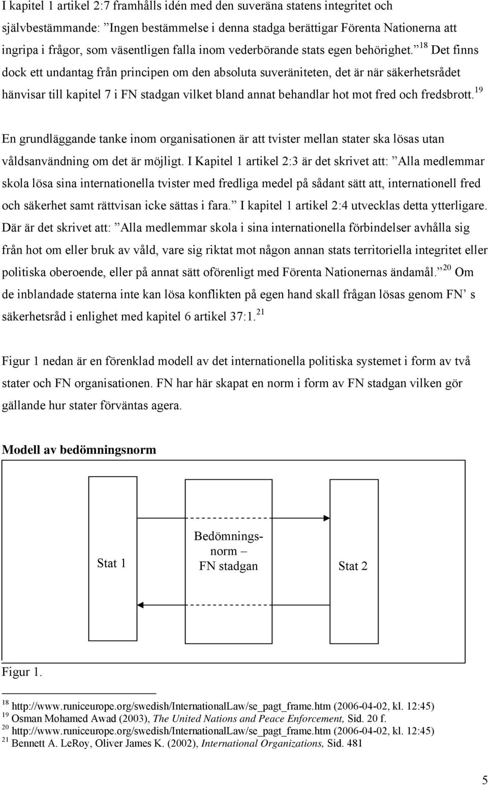 18 Det finns dock ett undantag från principen om den absoluta suveräniteten, det är när säkerhetsrådet hänvisar till kapitel 7 i FN stadgan vilket bland annat behandlar hot mot fred och fredsbrott.