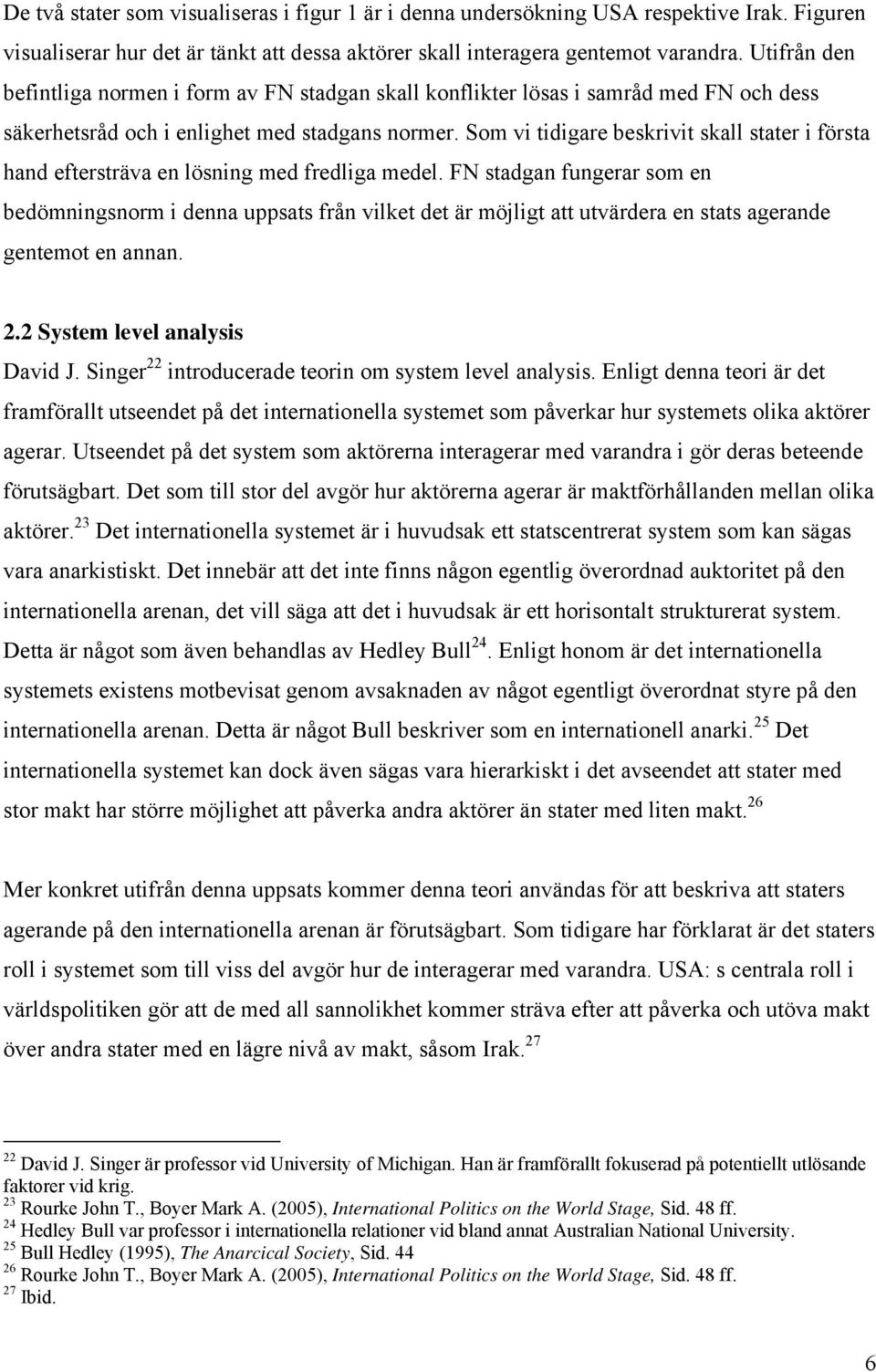 Som vi tidigare beskrivit skall stater i första hand eftersträva en lösning med fredliga medel.