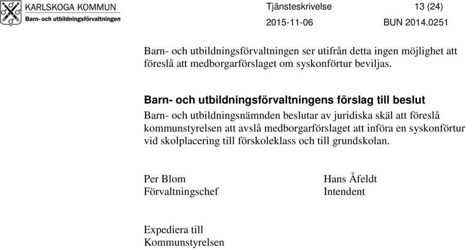 Barn- och utbildningsförvaltningens förslag till beslut Barn- och utbildningsnämnden beslutar av juridiska skäl att