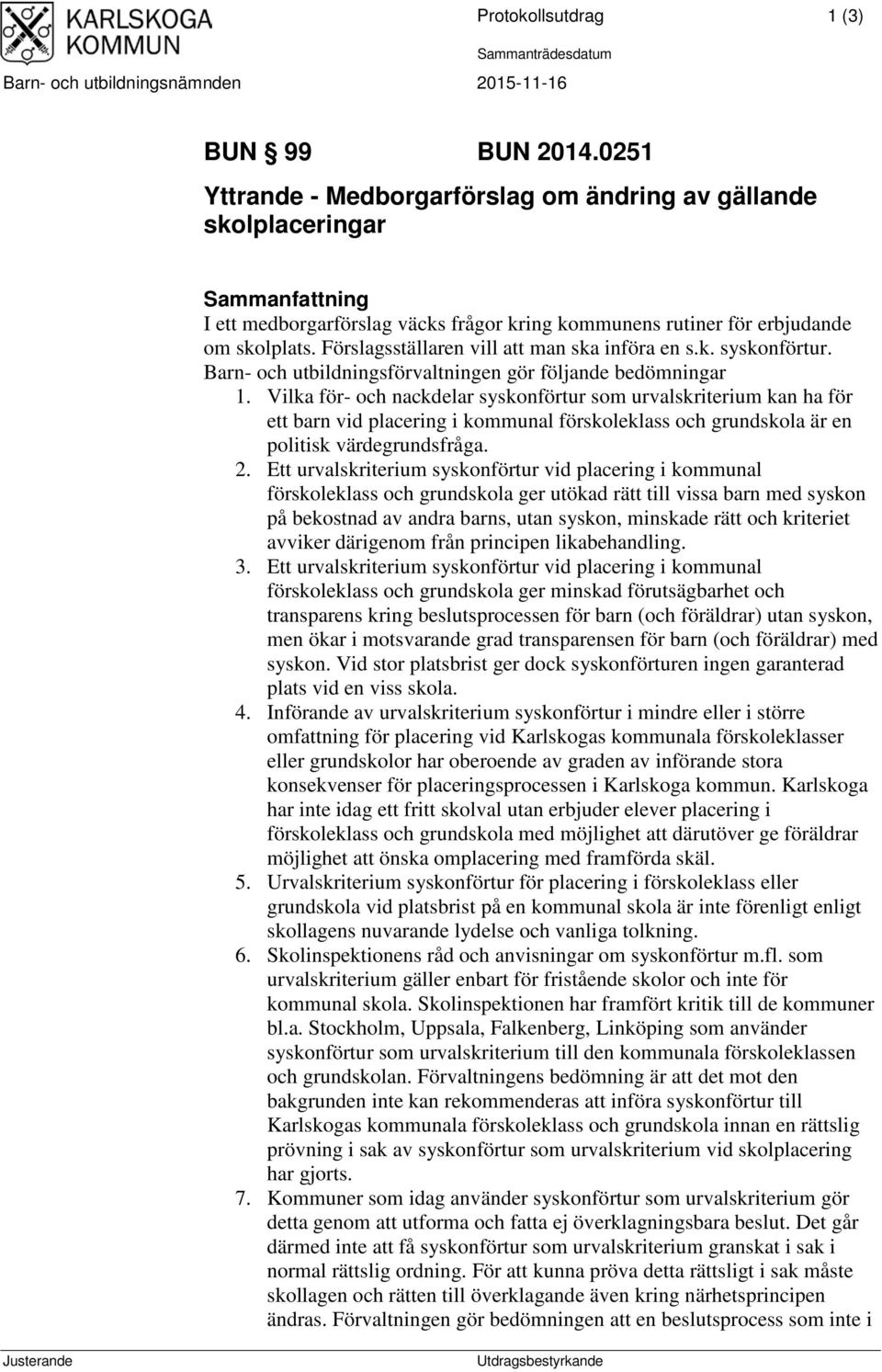 Förslagsställaren vill att man ska införa en s.k. syskonförtur. Barn- och utbildningsförvaltningen gör följande bedömningar 1.