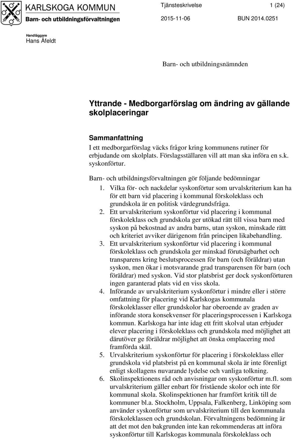 Vilka för- och nackdelar syskonförtur som urvalskriterium kan ha för ett barn vid placering i kommunal förskoleklass och grundskola är en politisk värdegrundsfråga. 2.