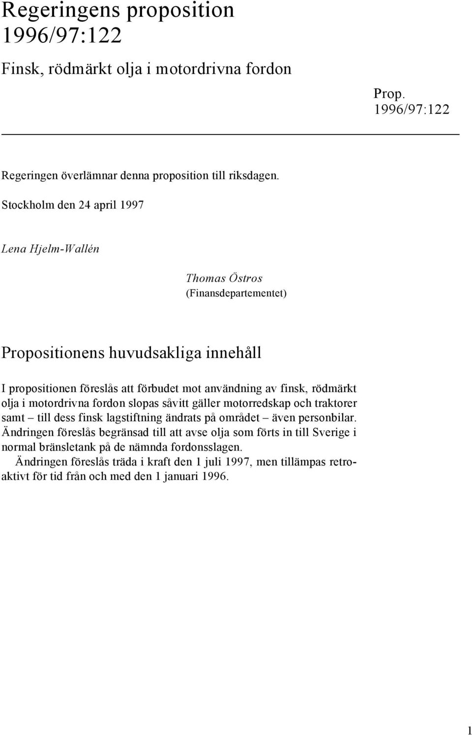 rödmärkt olja i motordrivna fordon slopas såvitt gäller motorredskap och traktorer samt till dess finsk lagstiftning ändrats på området även personbilar.