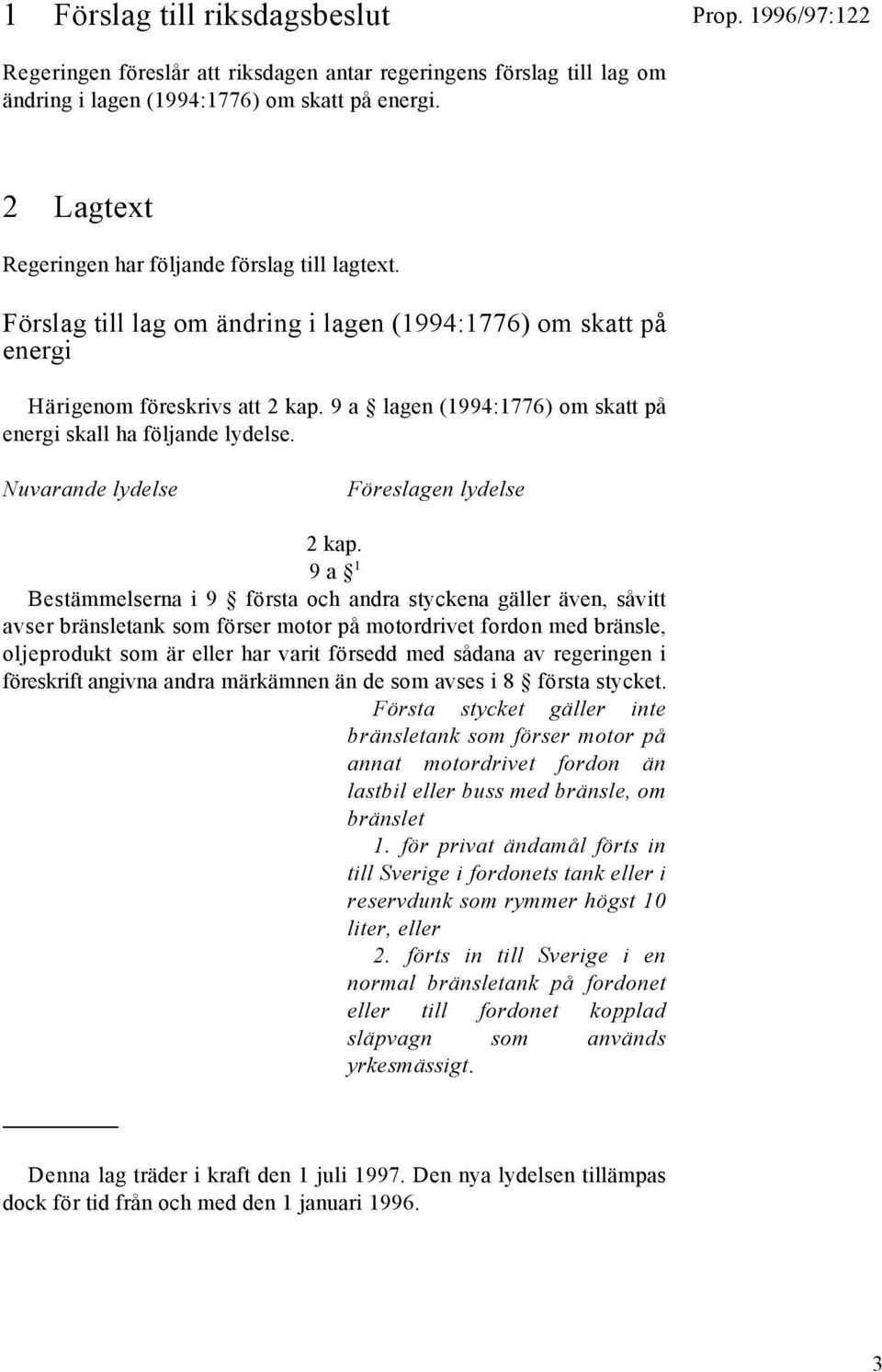 9 a lagen (1994:1776) om skatt på energi skall ha följande lydelse. Nuvarande lydelse Föreslagen lydelse 2 kap.