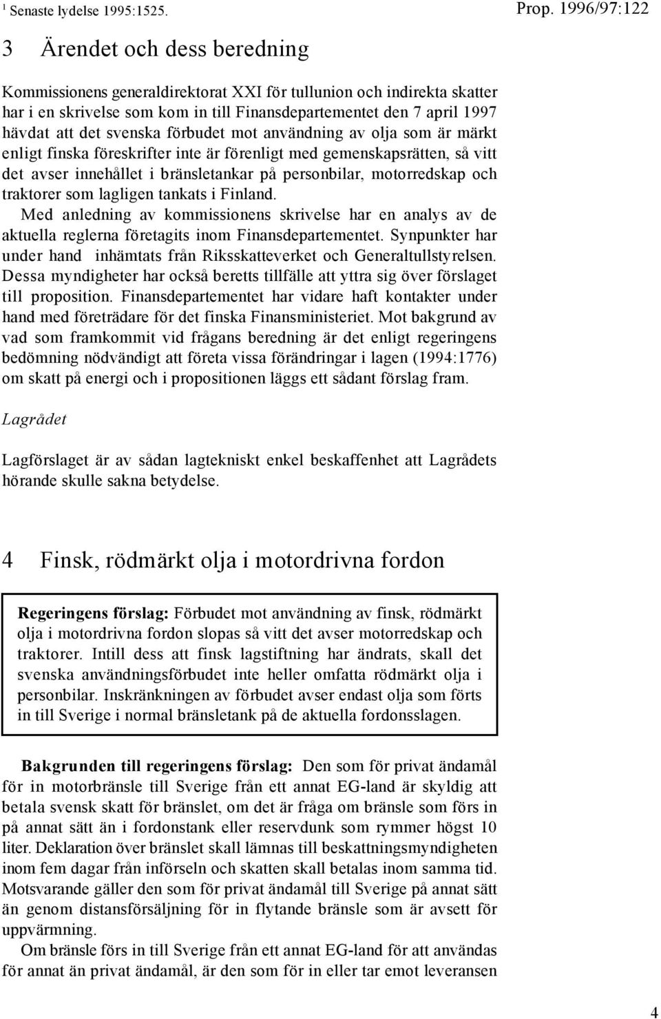 förbudet mot användning av olja som är märkt enligt finska föreskrifter inte är förenligt med gemenskapsrätten, så vitt det avser innehållet i bränsletankar på personbilar, motorredskap och traktorer