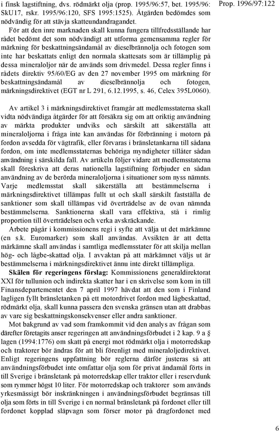 som inte har beskattats enligt den normala skattesats som är tillämplig på dessa mineraloljor när de används som drivmedel.