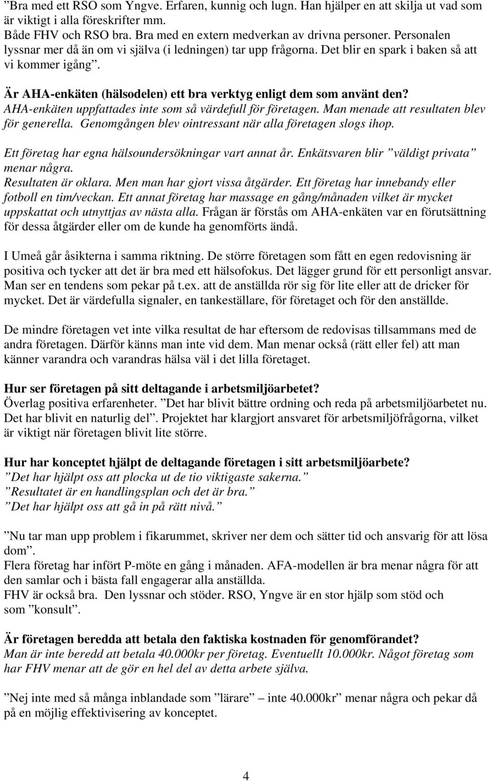 AHA-enkäten uppfattades inte som så värdefull för företagen. Man menade att resultaten blev för generella. Genomgången blev ointressant när alla företagen slogs ihop.