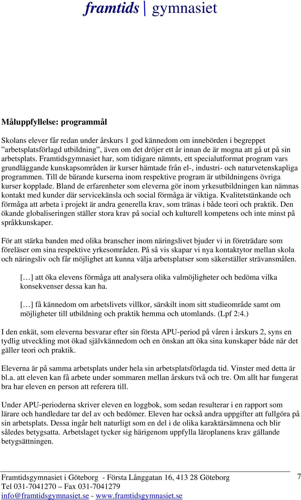 Till de bärande kurserna inom respektive program är utbildningens övriga kurser kopplade.