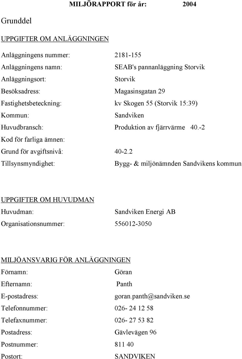 2 Tillsynsmyndighet: Bygg- & miljönämnden Sandvikens kommun UPPGIFTER OM HUVUDMAN Huvudman: Sandviken Energi AB Organisationsnummer: 556012-3050 MILJÖANSVARIG FÖR ANLÄGGNINGEN