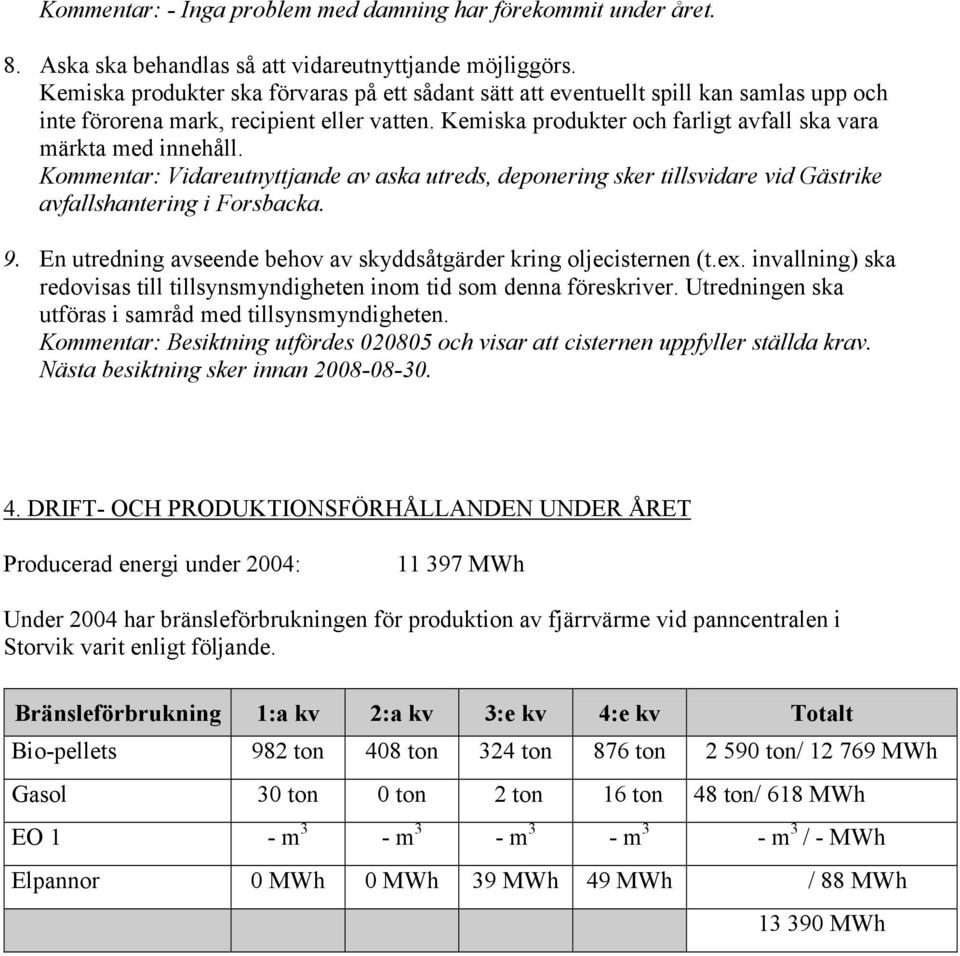 Kommentar: Vidareutnyttjande av aska utreds, deponering sker tillsvidare vid Gästrike avfallshantering i Forsbacka. 9. En utredning avseende behov av skyddsåtgärder kring oljecisternen (t.ex.