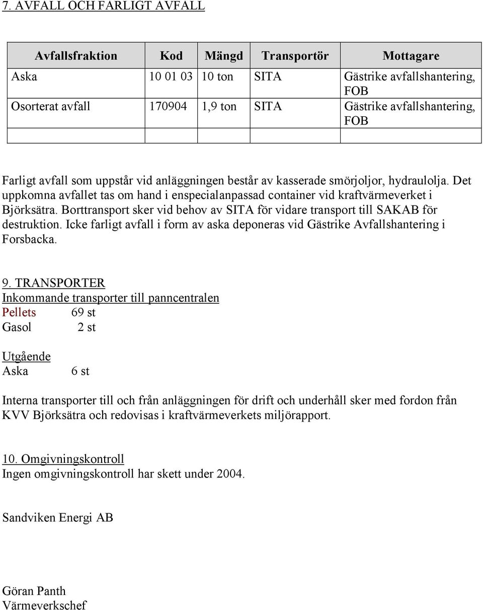 Borttransport sker vid behov av SITA för vidare transport till SAKAB för destruktion. Icke farligt avfall i form av aska deponeras vid Gästrike Avfallshantering i Forsbacka. 9.