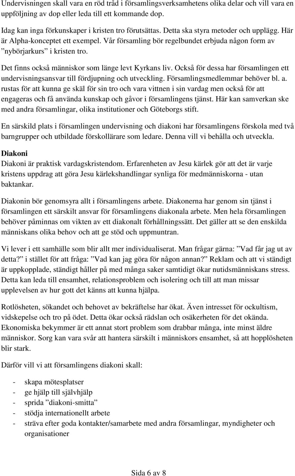 Det finns också människor som länge levt Kyrkans liv. Också för dessa har församlingen ett undervisningsansvar till fördjupning och utveckling. Församlingsmedlemmar behöver bl. a.