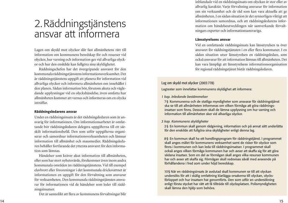 Det är räddningstjänstens uppgift att planera för information vid allvarliga olyckor och informera allmänheten om innehållet i den planen.