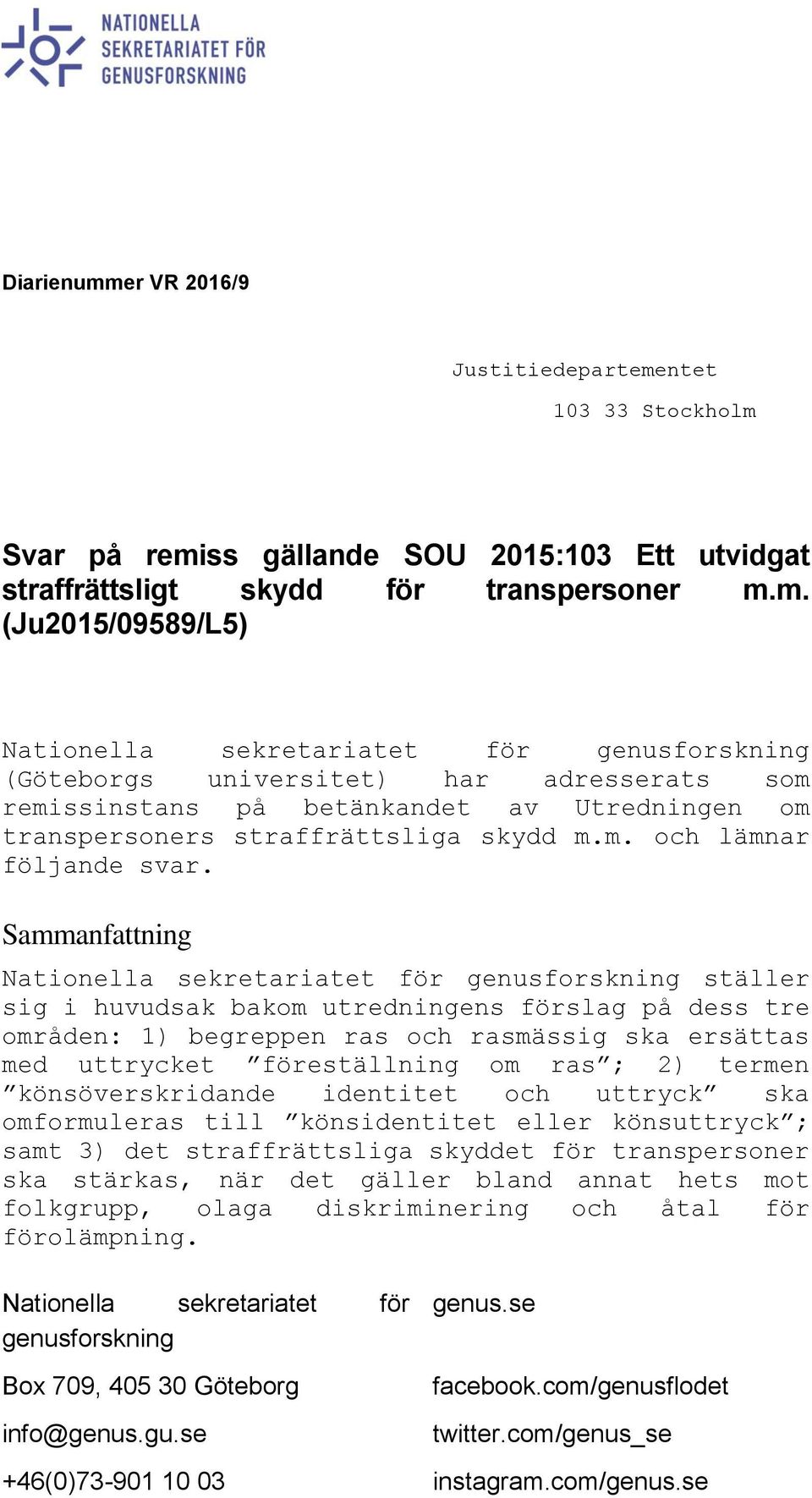 Sammanfattning sig i huvudsak bakom utredningens förslag på dess tre områden: 1) begreppen ras och rasmässig ska ersättas med uttrycket föreställning om ras ; 2) termen könsöverskridande identitet