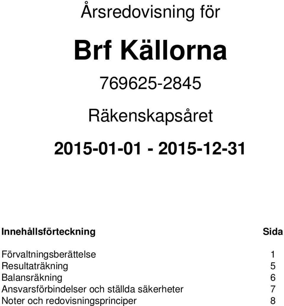 Förvaltningsberättelse 1 Resultaträkning 5 Balansräkning