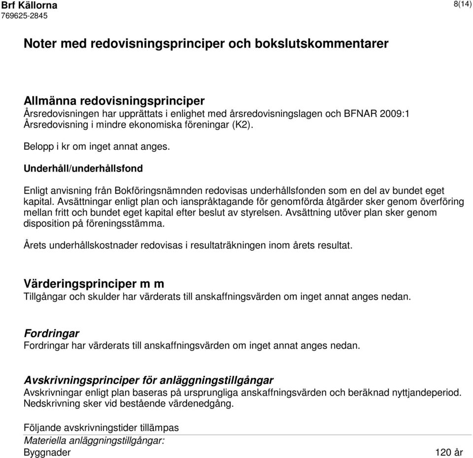 Underhåll/underhållsfond E n l i g t a n v i s n i n g f r å n B o k f ö r i n g s n ä m n d e n r e d o v i s a s underhållsfonden som en del av bundet eget kapital.