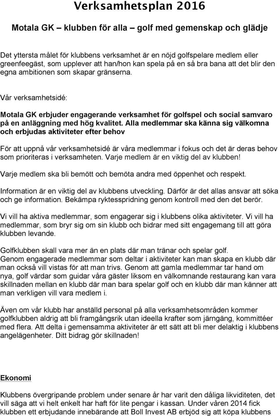 Vår verksamhetsidé: Motala GK erbjuder engagerande verksamhet för golfspel och social samvaro på en anläggning med hög kvalitet.