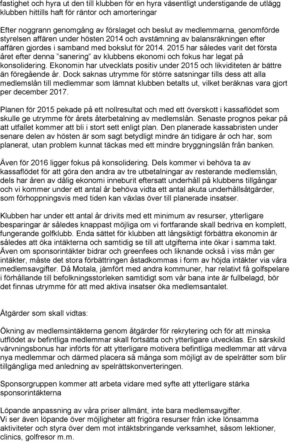 2015 har således varit det första året efter denna sanering av klubbens ekonomi och fokus har legat på konsolidering.