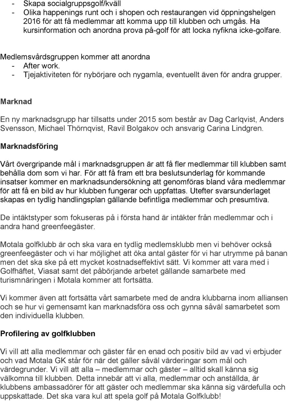 - Tjejaktiviteten för nybörjare och nygamla, eventuellt även för andra grupper.