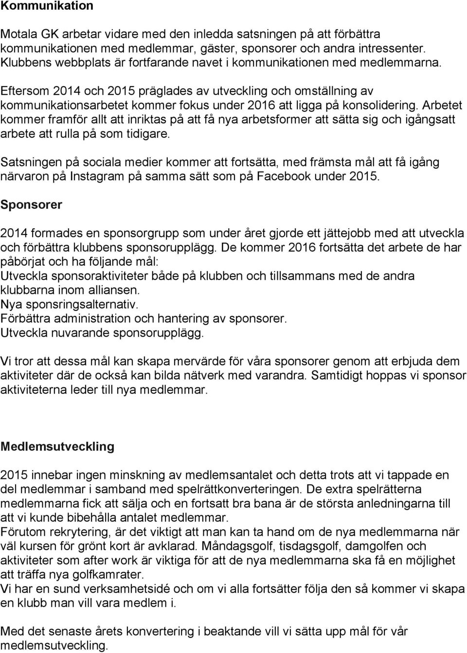 Eftersom 2014 och 2015 präglades av utveckling och omställning av kommunikationsarbetet kommer fokus under 2016 att ligga på konsolidering.