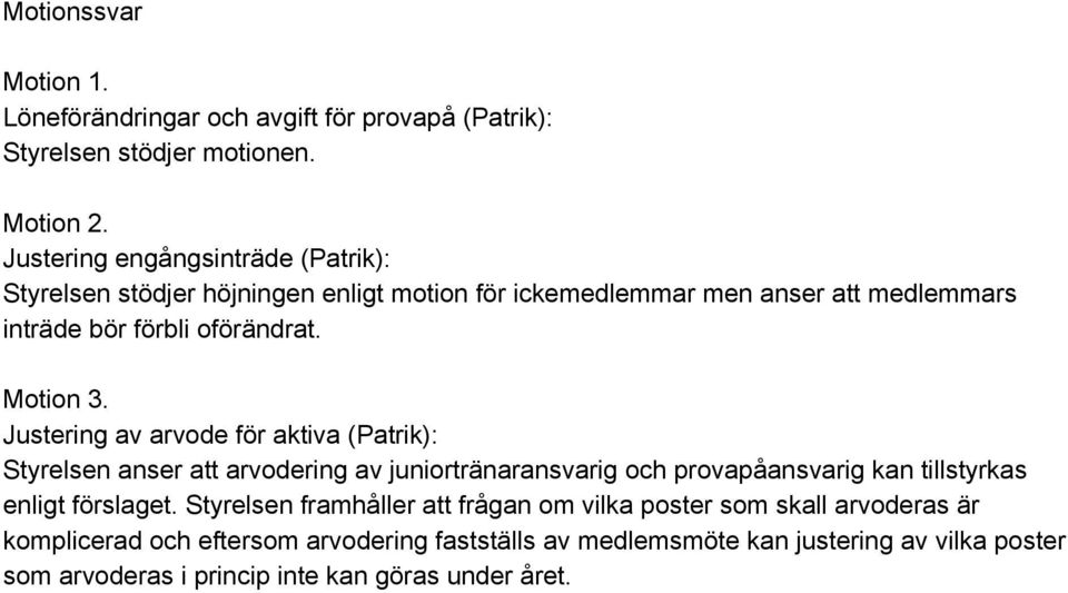 Motion 3. Justering av arvode för aktiva (Patrik): Styrelsen anser att arvodering av juniortränaransvarig och provapåansvarig kan tillstyrkas enligt förslaget.