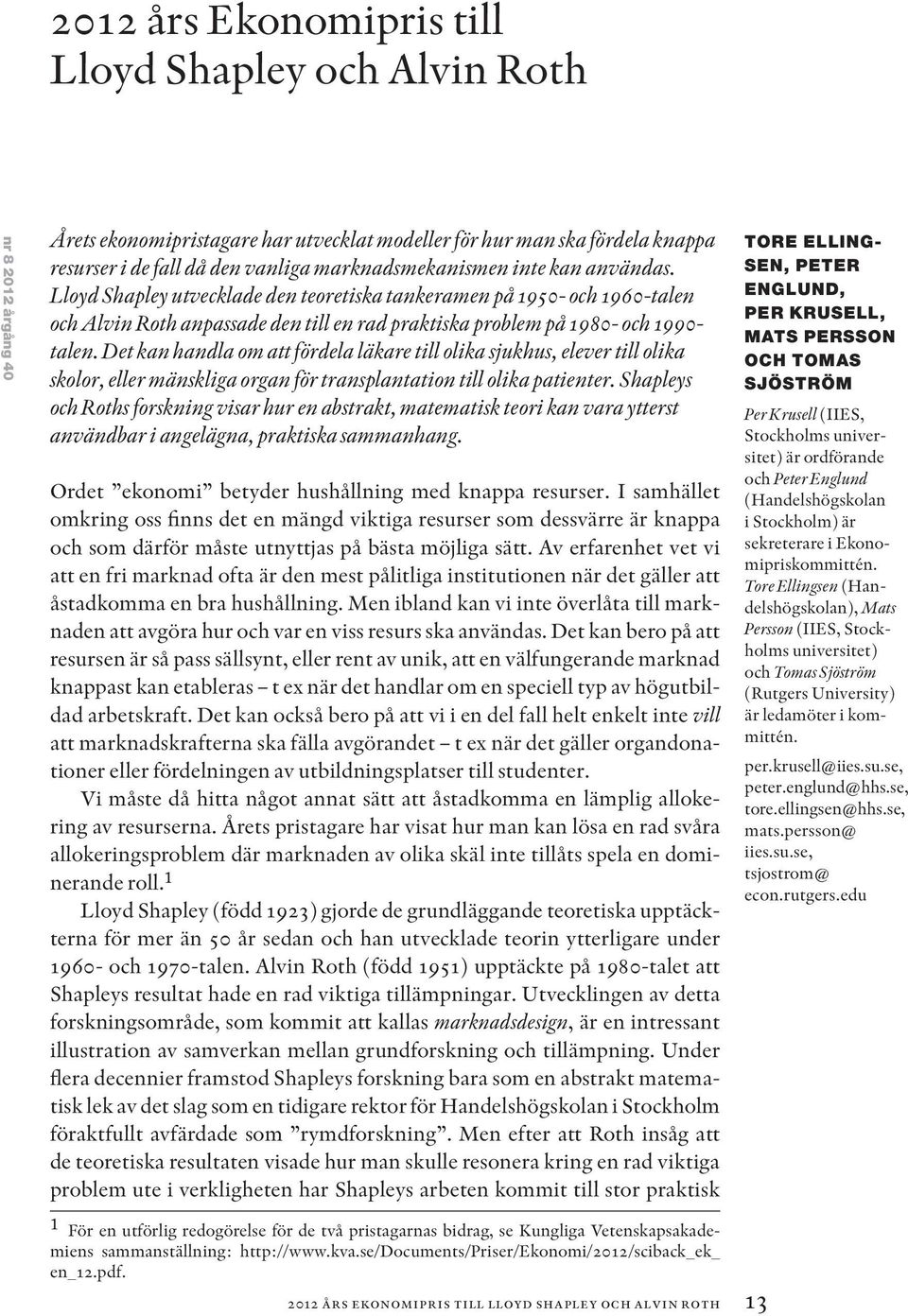 Det kan handla om att fördela läkare till olika sjukhus, elever till olika skolor, eller mänskliga organ för transplantation till olika patienter.