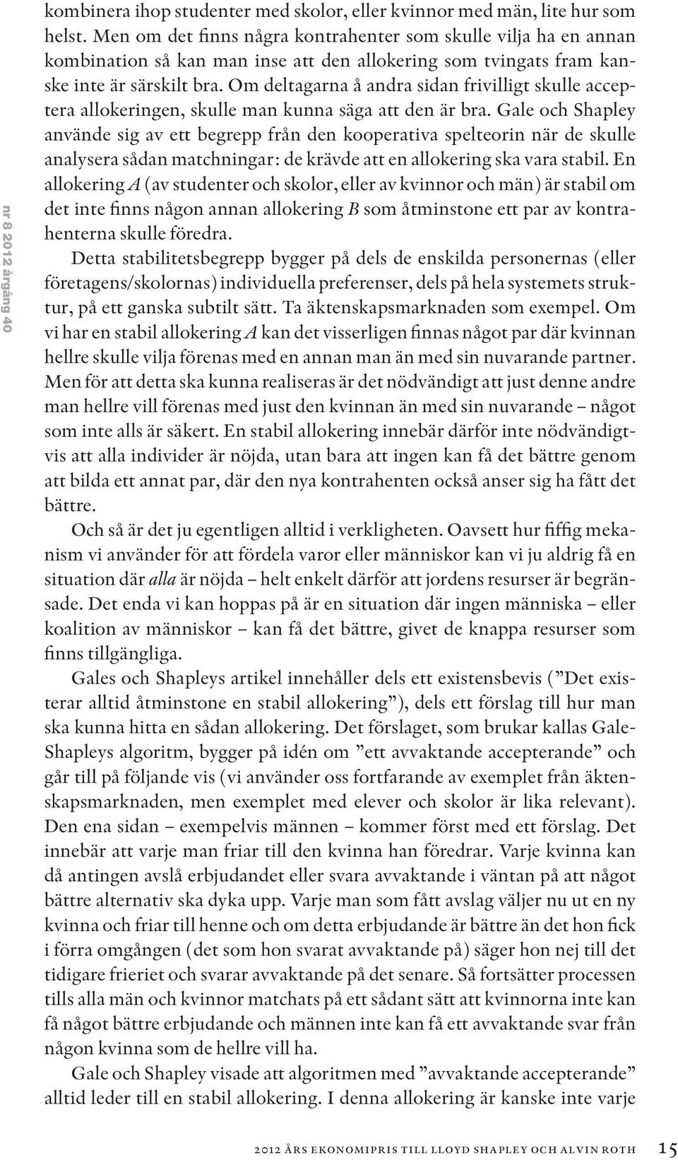 Om deltagarna å andra sidan frivilligt skulle acceptera allokeringen, skulle man kunna säga att den är bra.