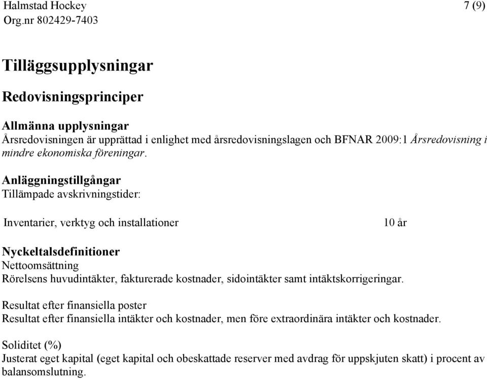 Anläggningstillgångar Tillämpade avskrivningstider: Inventarier, verktyg och installationer 10 år Nyckeltalsdefinitioner Nettoomsättning Rörelsens huvudintäkter, fakturerade