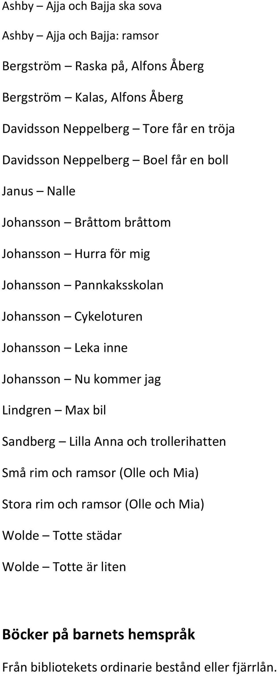 Cykeloturen Johansson Leka inne Johansson Nu kommer jag Lindgren Max bil Sandberg Lilla Anna och trollerihatten Små rim och ramsor (Olle och Mia)