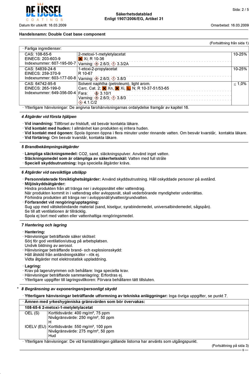 2; Xn, Xi, N; R 10-37-51/53-65 Fara: 3.10/1 Varning: 2.6/3; 3.8/3 4.1.C/2 Ytterligare hänvisningar: De angivna farohänvisningarnas ordalydelse framgår av kapitel 16.