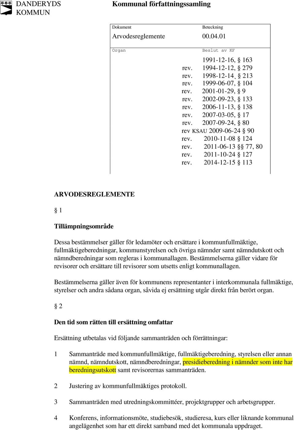 2014-12-15 113 ARVODESREGLEMENTE 1 Tillämpningsområde Dessa bestämmelser gäller för ledamöter och ersättare i kommunfullmäktige, fullmäktigeberedningar, kommunstyrelsen och övriga nämnder samt